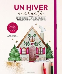 Un hiver enchanté. Les techniques de base du coloriage + 40 planches à colorier et à détacher: Les techniques de base du coloriage + 40 planches à colorier et à détacher