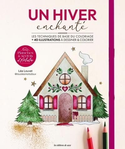 Un hiver enchanté. Les techniques de base du coloriage + 40 planches à colorier et à détacher: Les techniques de base du coloriage + 40 planches à colorier et à détacher