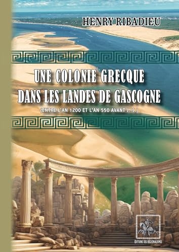 Une colonie grecque dans les Landes de Gascogne: (Entre l'an 1200 et l'an 550 avant J.-C.)