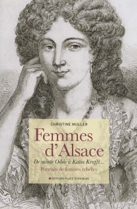 Femmes d'Alsace : De sainte Odile à Katia Krafft... Portraits de femmes rebelles