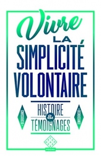 Vivre la Simplicite Volontaire - Histoire et Témoignages