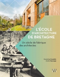 L'école d'architecture de Rennes. Un siècle de fabrique des architectes en Bretagne: Un siècle de fabrique des architectes en Bretagne