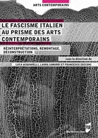 Le fascisme italien au prisme des arts contemporains: Réinterprétations, remontage, déconstruction
