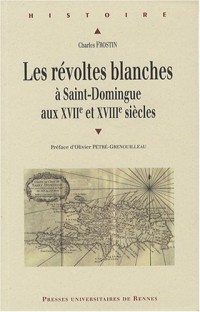 Les révoltes blanches à Saint-Domingue aux XVIIe et XVIIIe siècles : (Haïti avant 1789)