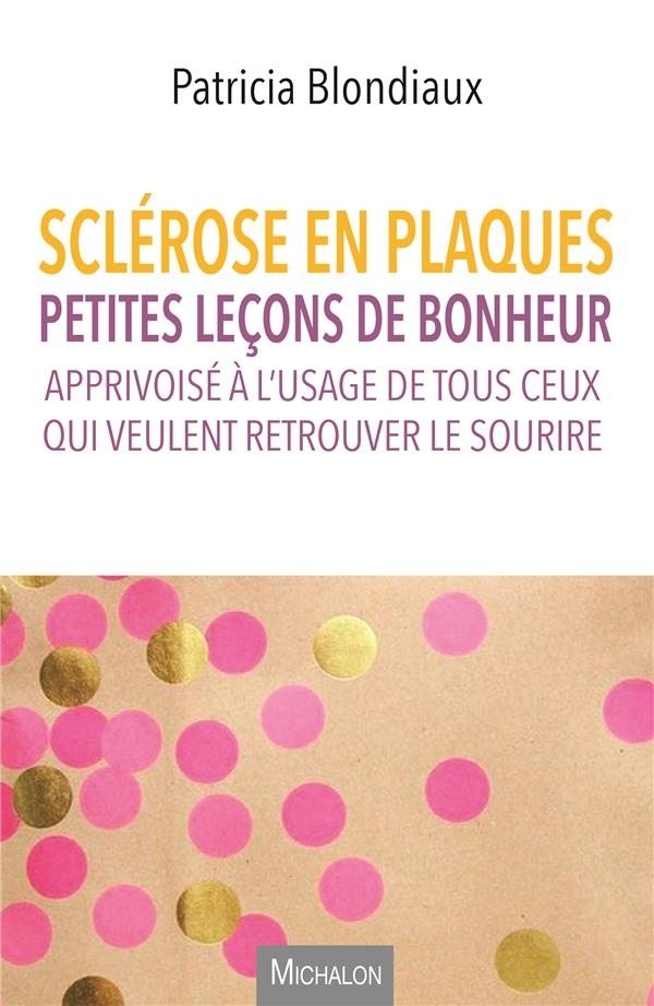 Sclérose en plaques. Petites leçons de bonheur apprivoisé