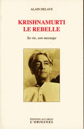 Krishnamurti le rebelle : Sa vie, son message