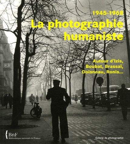 La photographie humaniste, 1945-1968 : Autour d'Izis, Boubat, Brassaï, Doisneau, Ronis.