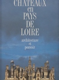 Chateaux En Pays De Loire: Architecture Et Pouvoir