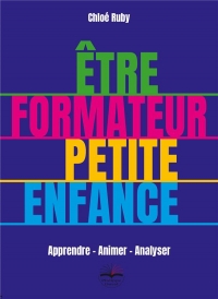 Être formateur petite enfance: Apprendre - Animer - Analyser