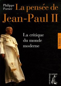 La pensée de Jean-Paul II : Tome 1 : La critique du monde moderne