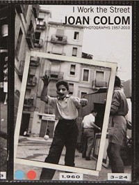 Joan Colom: I Work the Street- Photographs 1957-2010