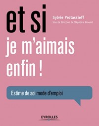 Et si je m'aimais enfin !: Estime de soi, mode d'emploi.