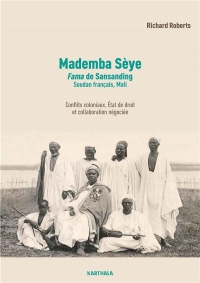 Mademba Sèye (1879-1918), fama de Sansanding, Soudan français (Mali): Conflits coloniaux, Etat de droit et trafic d'autorité : biographie d'un auxiliaire de la France en