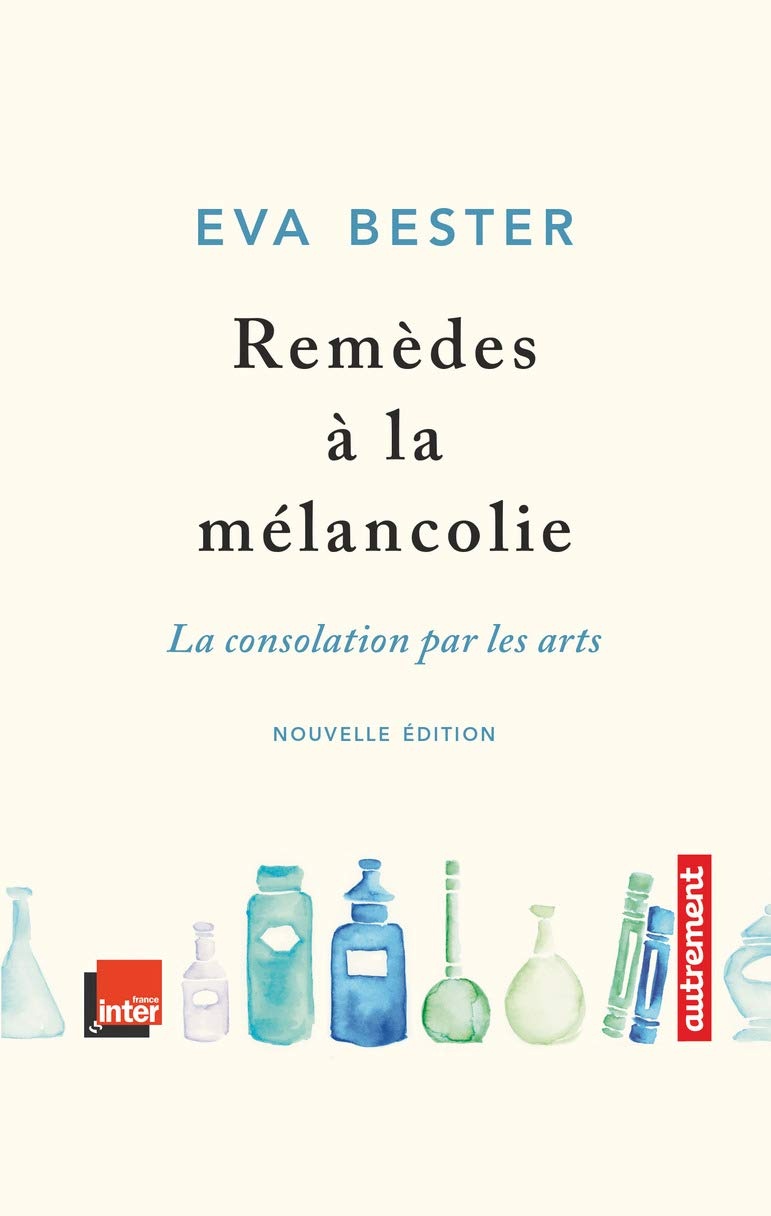 Eva Bester Remède à La Mélancolie Livre Remèdes à la mélancolie : La consolation par les arts