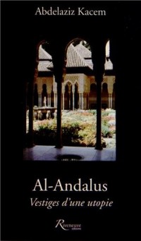 Al Andalus. Vestiges d'une utopie