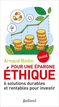 Pour une épargne éthique: 6 solutions durables et rentables pour investir