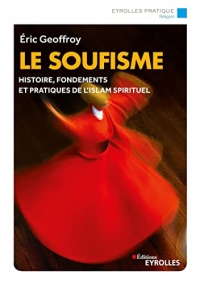 Le soufisme: Histoire, fondements et pratiques de l'islam spirituel