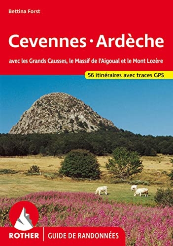 Cévennes-Ardèche: Avec les Grands Causses, le Massif de l'Aigoual et le Mont Lozère - 56 randonnées sélectionnées entre le Massif Central et la Vallée du Rhône