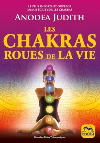 Les chakras roues de la vie: Pour vivre sereinement l'amour, la sexualité et retrouver le bien-être du corps et de l'esprit