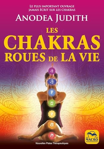 Les chakras roues de la vie: Pour vivre sereinement l'amour, la sexualité et retrouver le bien-être du corps et de l'esprit