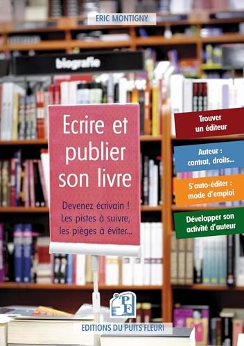 Ecrire et publier son livre: Devenez écrivain ! Les pistes à suivre, les pièges à éviter...