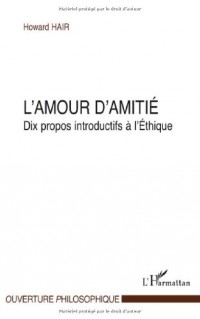L'amour d'amitié : Dix propos introductifs à l'Ethique