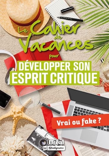 Le cahier de vacances pour développer son esprit critique: Vrai ou fake