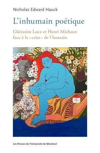 L INHUMAIN POETIQUE:GHERASIM LUCA ET HENRI MICHAUX FACE A LA CRISE DE L HUMAIN