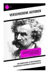 Von Kindertagen zu Meisterwerken: Erinnerungen berühmter Schriftsteller: Autobiographien von Tolstoi, Theodor Fontane, Jean Paul, Mark Twain, Walter Benjamin, Maxim Gorki