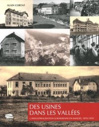 Des Usines Dans les Vallees. l'Industrialisation Jurassienne en Image S, 1870-1970