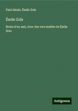 Émile Zola: Notes d'un ami, Avec des vers inédits de Émile Zola