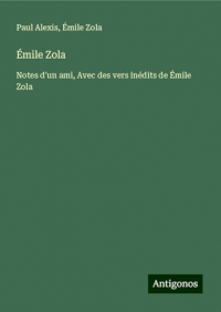 Émile Zola: Notes d'un ami, Avec des vers inédits de Émile Zola