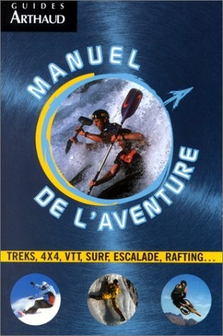 Manuel de l'aventure. Trek, 4x4, VTT, surf, escalade, rafting...