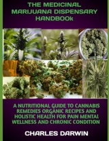 THE MEDICINAL MARIJUANA DISPENSARY HANDBOOK: A NATURAL GUIDE TO CANNABIS REMEDIES ORGANIC RECIPES AND HOLISTIC HEALING FOR PAIN MENTAL WELLNESS AND CHRONIC CONDITION