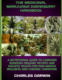 THE MEDICINAL MARIJUANA DISPENSARY HANDBOOK: A NATURAL GUIDE TO CANNABIS REMEDIES ORGANIC RECIPES AND HOLISTIC HEALING FOR PAIN MENTAL WELLNESS AND CHRONIC CONDITION
