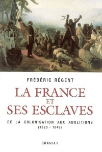 La France et ses esclaves : De la colonisation aux abolitions (1620-1848)