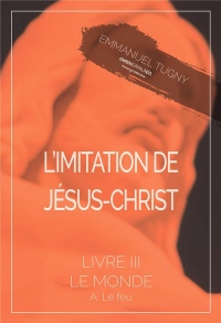 L'imitation de Jésus-Christ: Livre III, a. Le feu