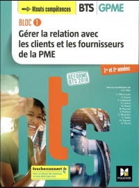 BLOC 1 - Gérer la relation avec les clients et les fournisseurs de la PME - BTS 1&2 GPME - Éd 2018