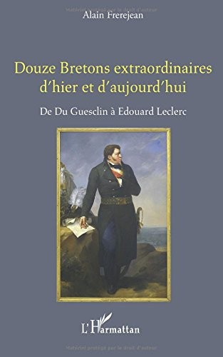 Douze Bretons extraordinaires d'hier et d'aujourd'hui: De Du Guesclin À Edouard Leclerc