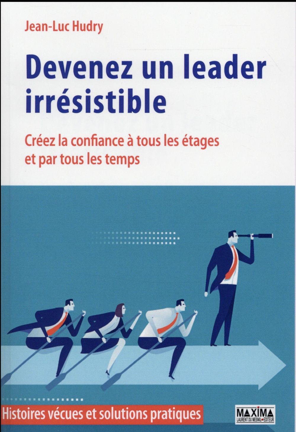 Devenez un leader irrésistible - Créez la confiance à tous les étages et par tous les temps