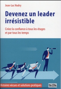 Devenez un leader irrésistible - Créez la confiance à tous les étages et par tous les temps