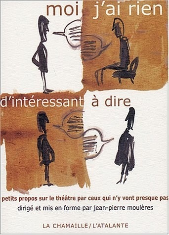 Moi, j'ai rien d'intéressant à dire : Petits propos sur le théâtre par ceux qui n'y vont presque pas