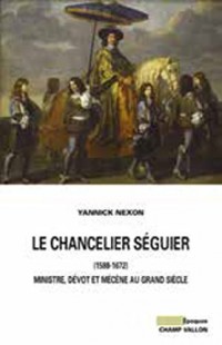 Le chancelier Séguier (1588-1672) : Ministre, dévot et mécène au Grand Siècle