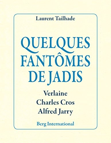 Quelques fantômes de jadis: Verlaine, Charles Cros, Alfred Jarry.