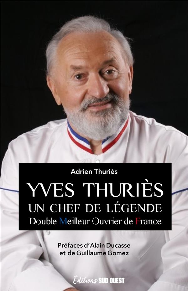 YVES THURIÈS. Un chef pâtissier de légende: Un chef pâtissier de légende