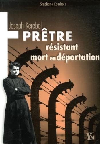 Joseph Kerebel -Prêtre, résistant, mort en déportation