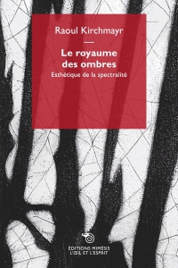 Le royaume des ombres: Esthétique de la spectralité