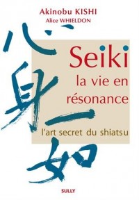Seiki, la vie en résonance : L'art secret du shiatsu