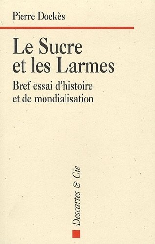 Le sucre et les larmes : Bref essai d'histoire et de mondialisation