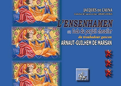 L'Ensenhamen ou code du parfait chevalier du troubadour gascon Arnaut-Guilhem de Marsan